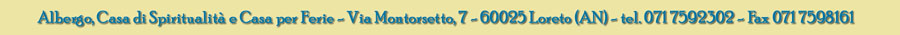 Albergo, Casa di Spiritualit� e Casa per Ferie - Via Montorsetto,7 - 60025 Loreto (AN) - tel. 071 7592302 - Fax 071 7598161